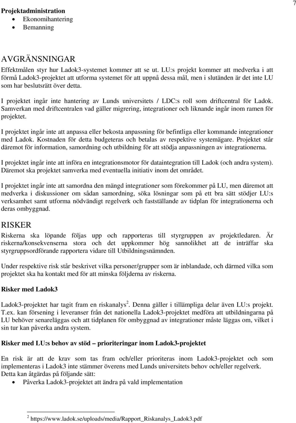 I projektet ingår inte hantering av Lunds universitets / LDC:s roll som driftcentral för Ladok.