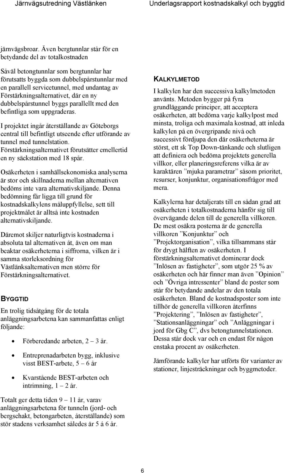 Förstärkningsalternativet, där en ny dubbelspårstunnel byggs parallellt med den befintliga som uppgraderas.