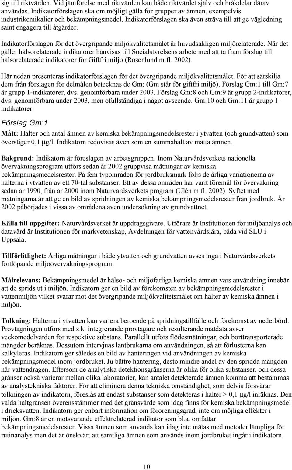 Indikatorförslagen för det övergripande miljökvalitetsmålet är huvudsakligen miljörelaterade.