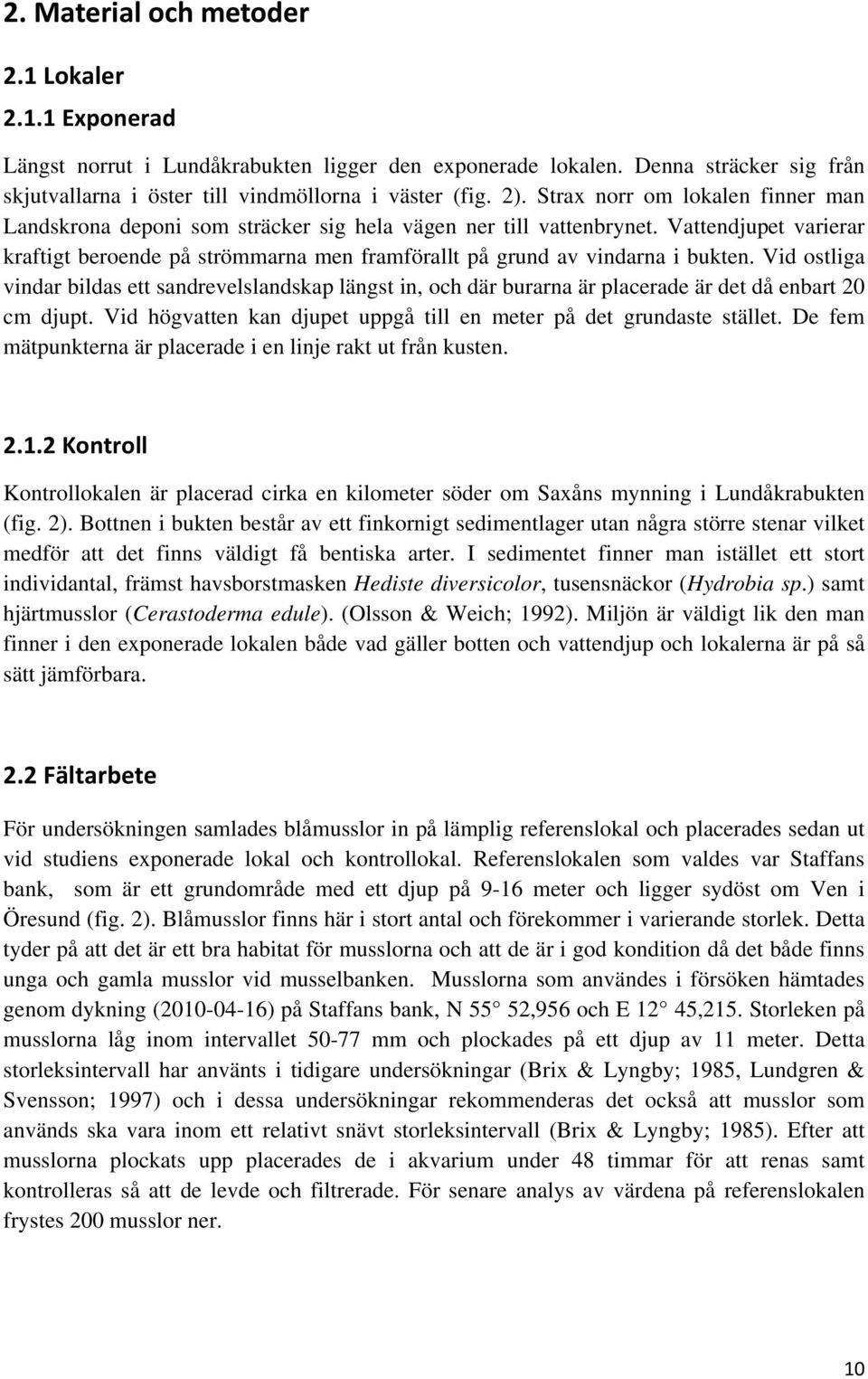 Vattendjupet varierar kraftigt beroende på strömmarna men framförallt på grund av vindarna i bukten.