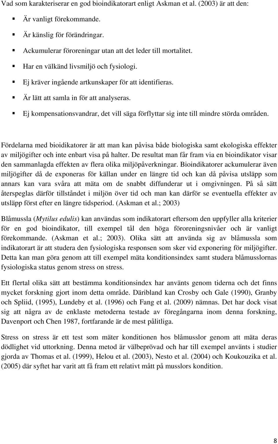 Ej kompensationsvandrar, det vill säga förflyttar sig inte till mindre störda områden.