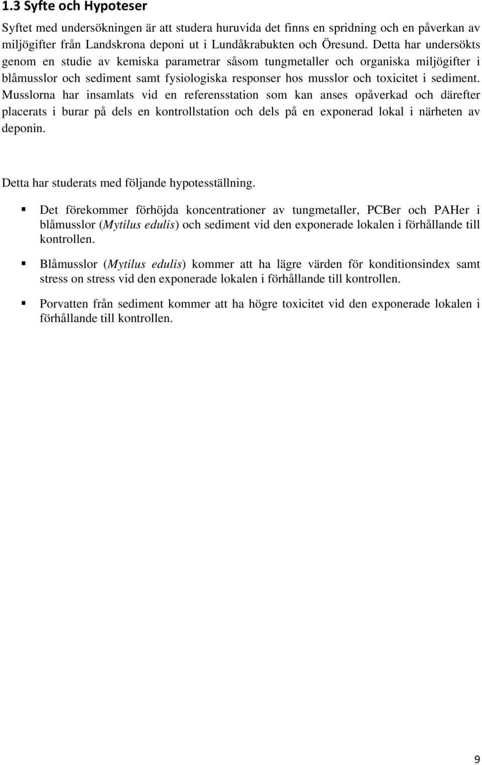 Musslorna har insamlats vid en referensstation som kan anses opåverkad och därefter placerats i burar på dels en kontrollstation och dels på en exponerad lokal i närheten av deponin.