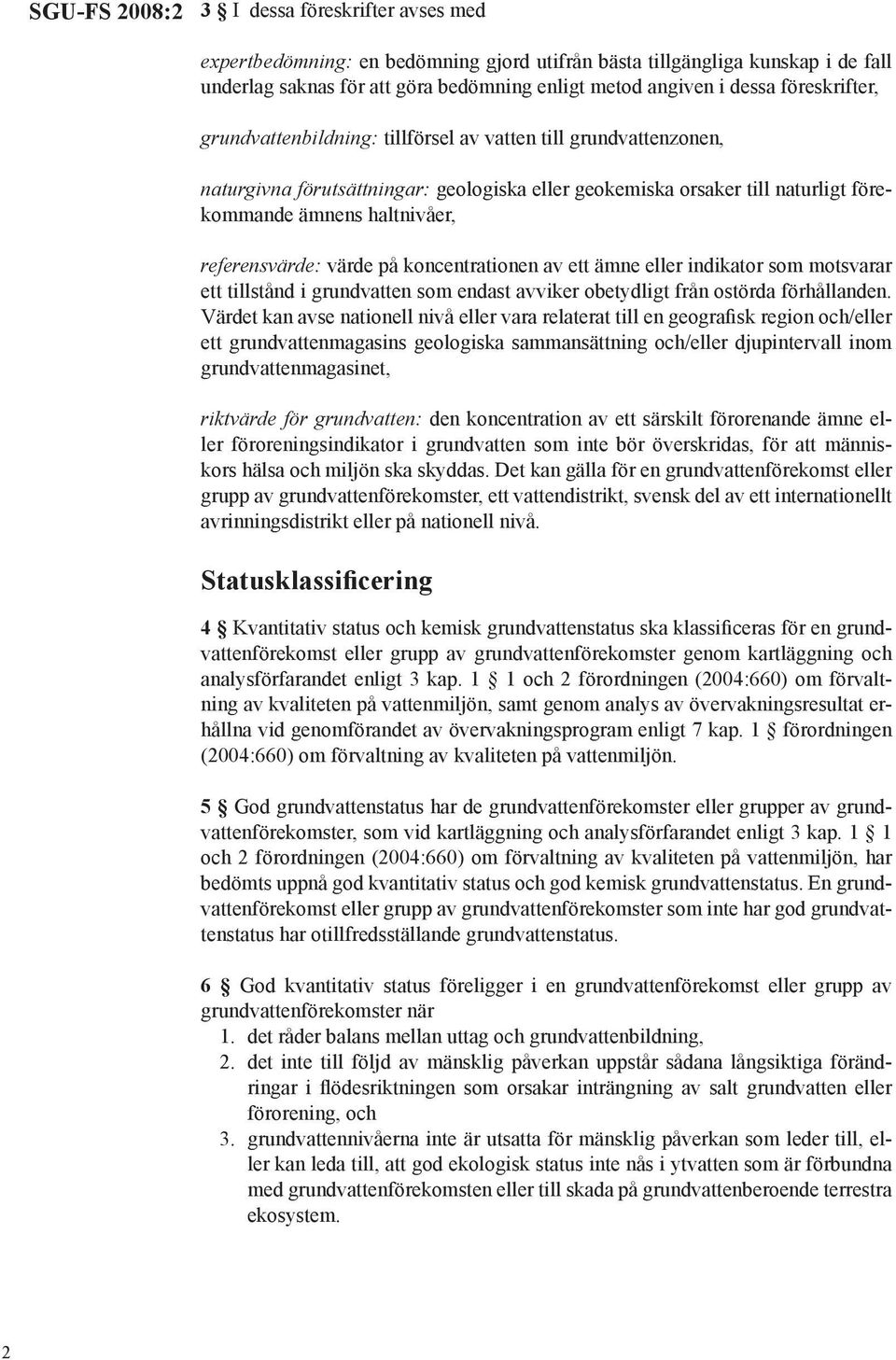 referensvärde: värde på koncentrationen av ett ämne eller indikator som motsvarar ett tillstånd i grundvatten som endast avviker obetydligt från ostörda förhållanden.