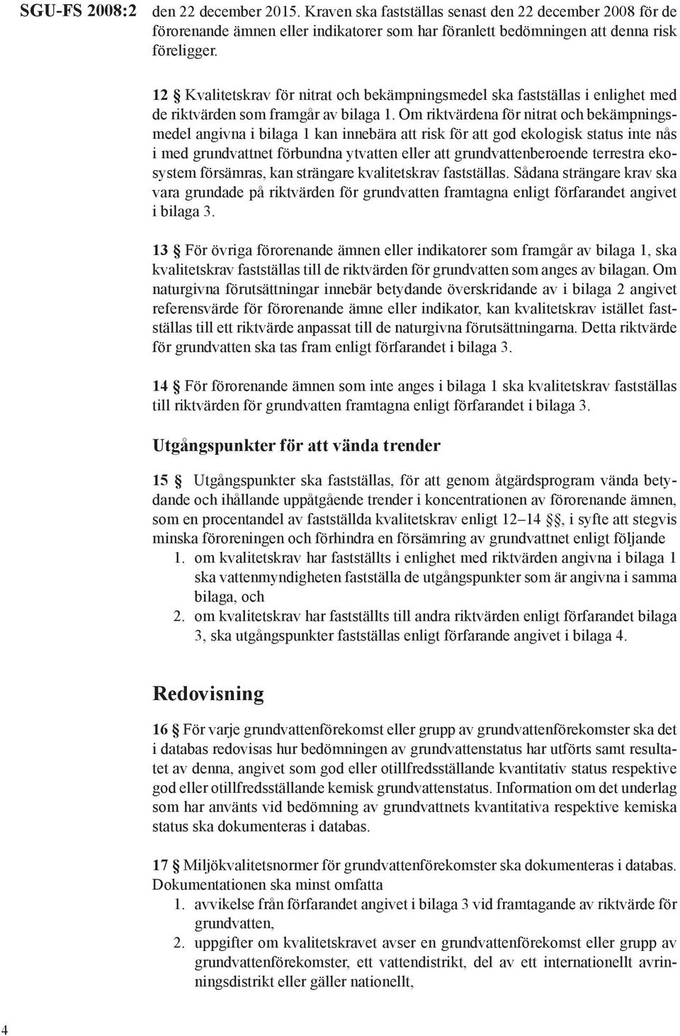 Om riktvärdena för nitrat och bekämpningsmedel angivna i bilaga 1 kan innebära att risk för att god ekologisk status inte nås i med grundvattnet förbundna ytvatten eller att grundvattenberoende