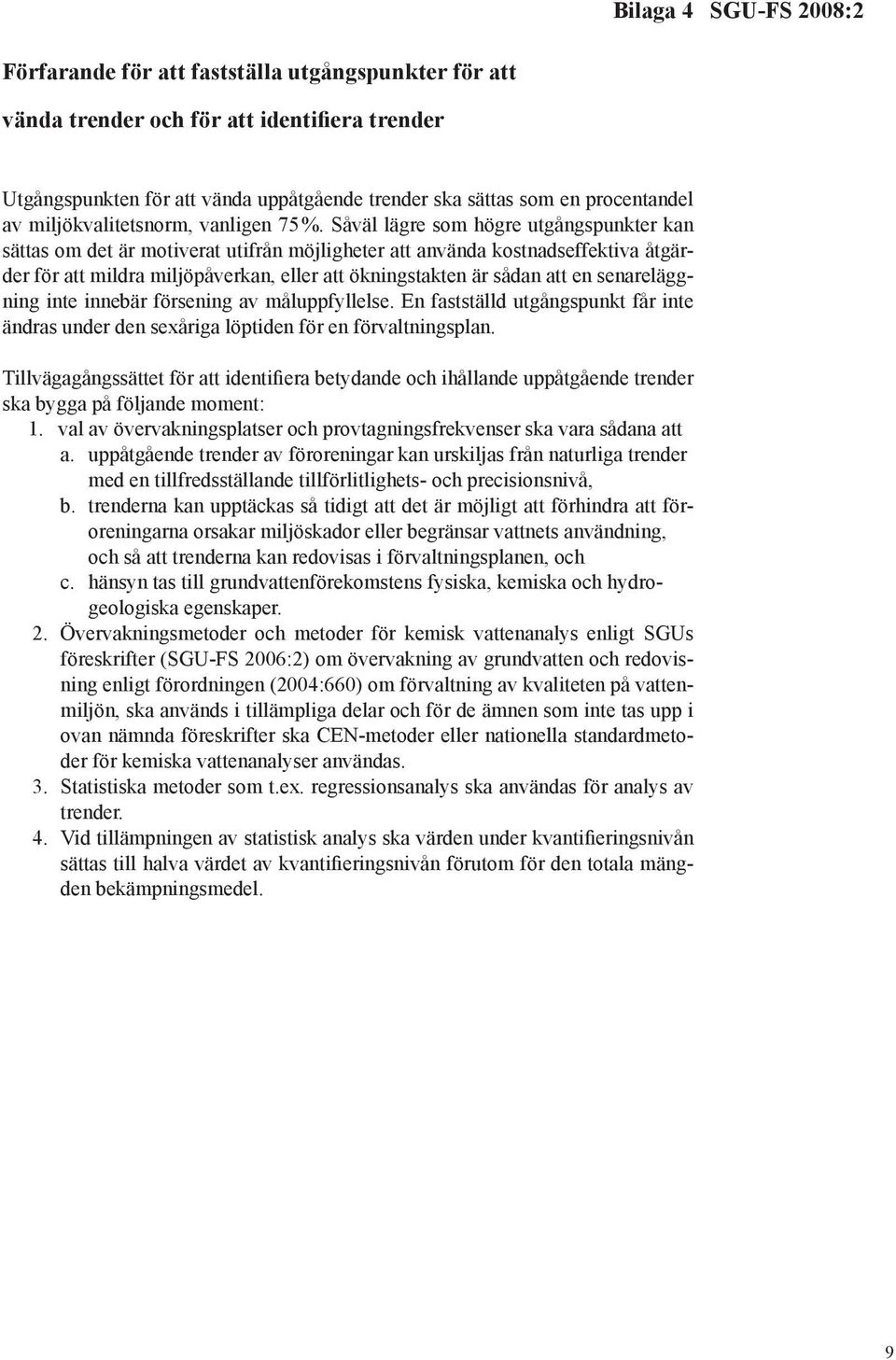 Såväl lägre som högre utgångspunkter kan sättas om det är motiverat utifrån möjligheter att använda kostnadseffektiva åtgärder för att mildra miljöpåverkan, eller att ökningstakten är sådan att en