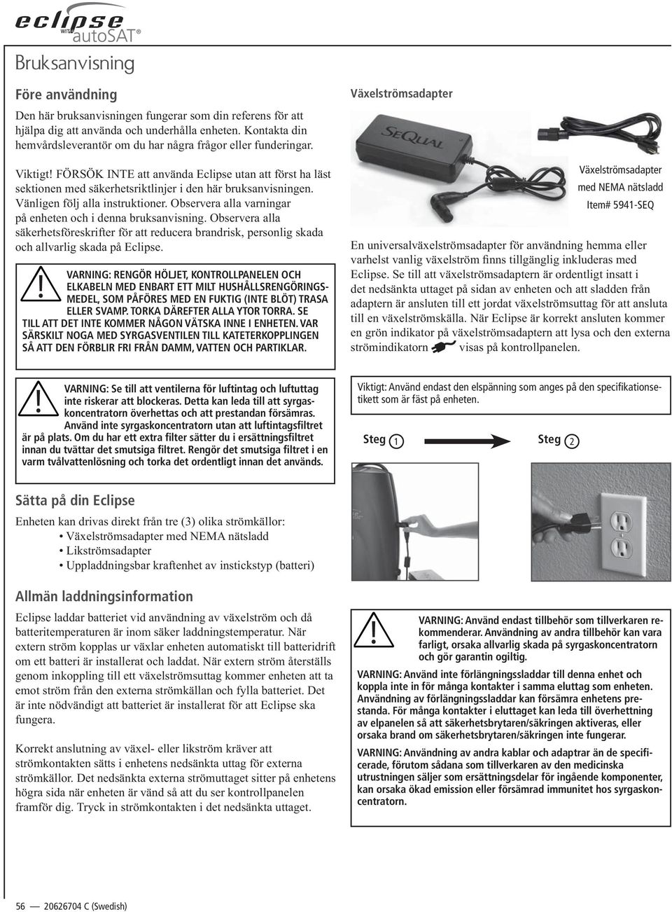 Vänligen följ alla instruktioner. Observera alla varningar på enheten och i denna bruksanvisning. Observera alla och allvarlig skada på Eclipse.