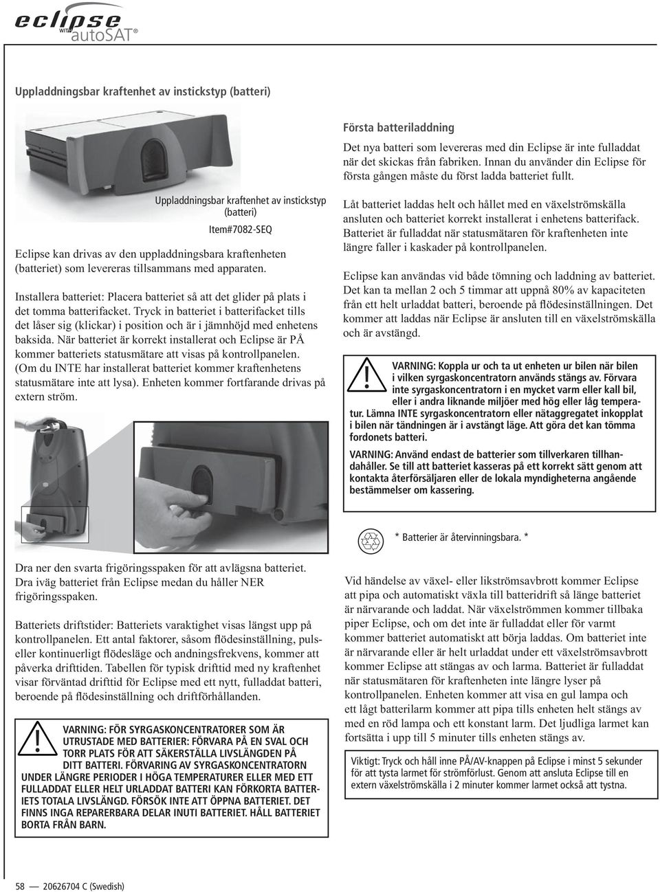 Uppladdningsbar kraftenhet av instickstyp (batteri) Item#7082-SEQ Eclipse kan drivas av den uppladdningsbara kraftenheten (batteriet) som levereras tillsammans med apparaten.