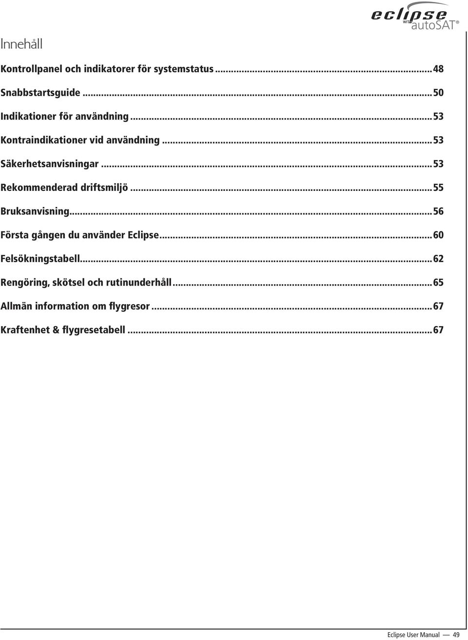 ..53 Rekommenderad driftsmiljö...55 Bruksanvisning...56 Första gången du använder Eclipse.