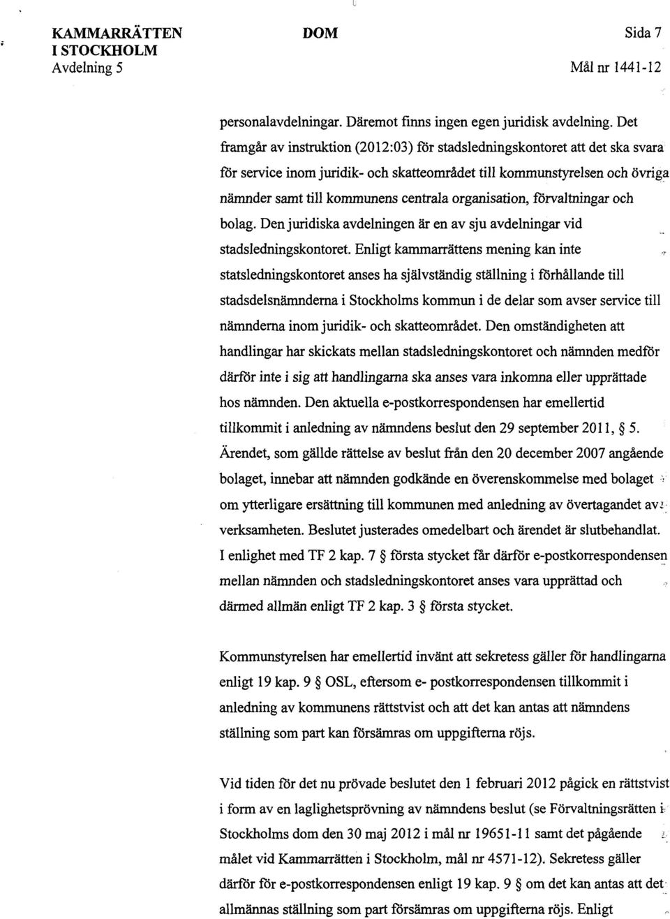 organisation, förvaltningar och bolag. Den juridiska avdelningen är en av sju avdelningar vid stadsledningskontoret.