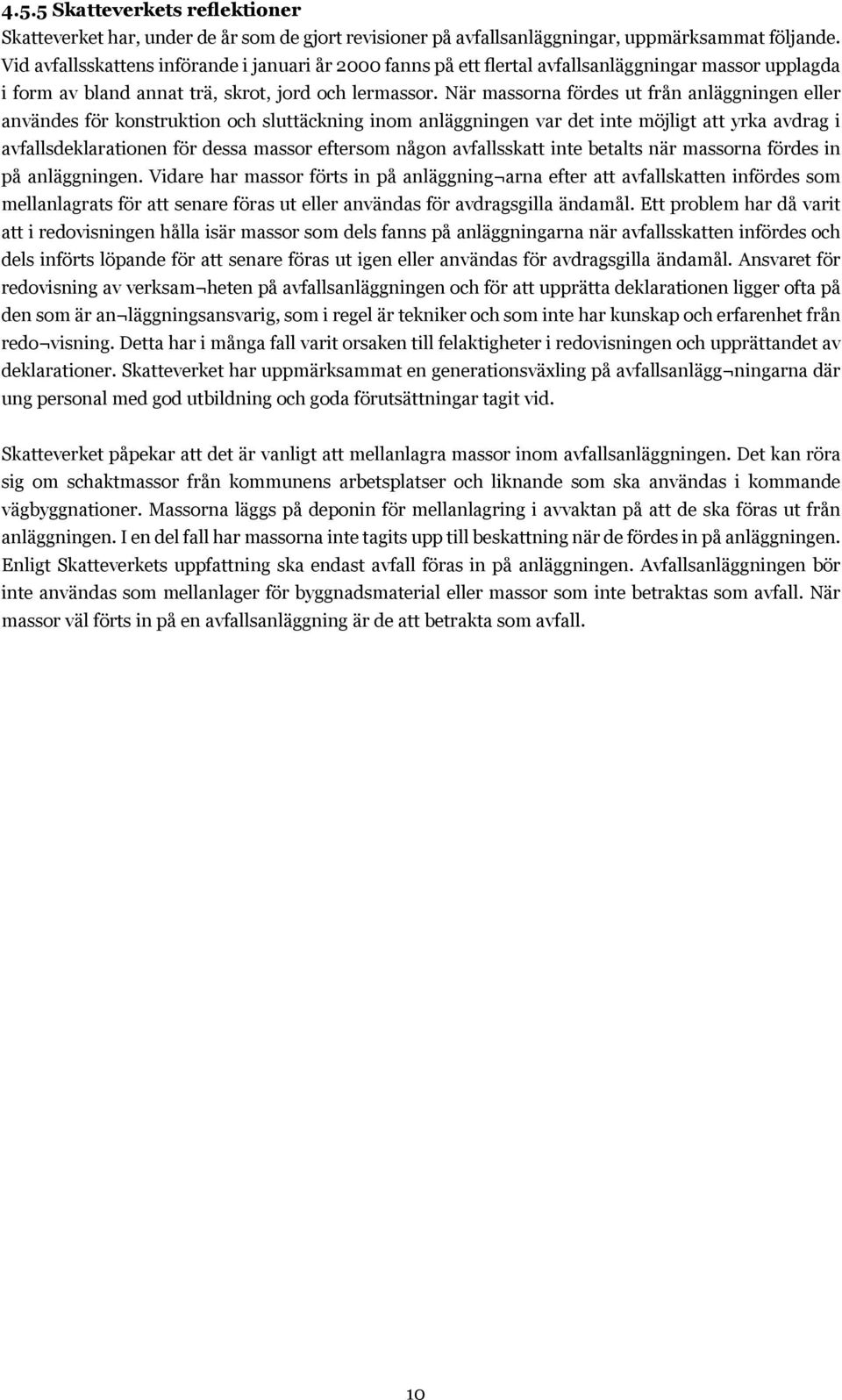 När massorna fördes ut från anläggningen eller användes för konstruktion och sluttäckning inom anläggningen var det inte möjligt att yrka avdrag i avfallsdeklarationen för dessa massor eftersom någon