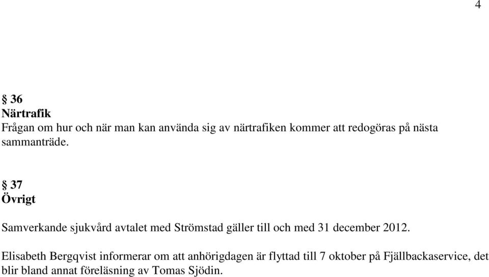 37 Övrigt Samverkande sjukvård avtalet med Strömstad gäller till och med 31 december