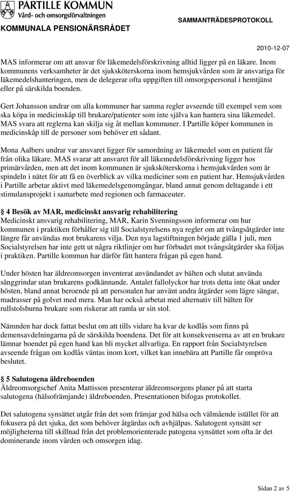 boenden. Gert Johansson undrar om alla kommuner har samma regler avseende till exempel vem som ska köpa in medicinskåp till brukare/patienter som inte själva kan hantera sina läkemedel.