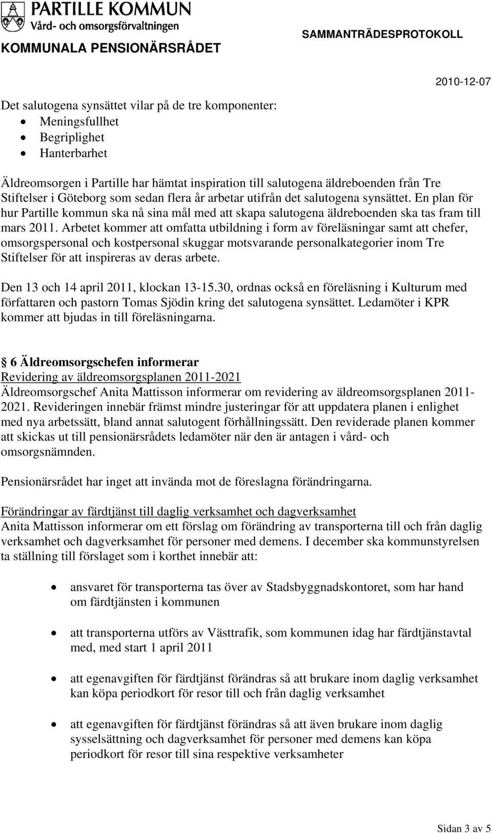 Arbetet kommer att omfatta utbildning i form av föreläsningar samt att chefer, omsorgspersonal och kostpersonal skuggar motsvarande personalkategorier inom Tre Stiftelser för att inspireras av deras