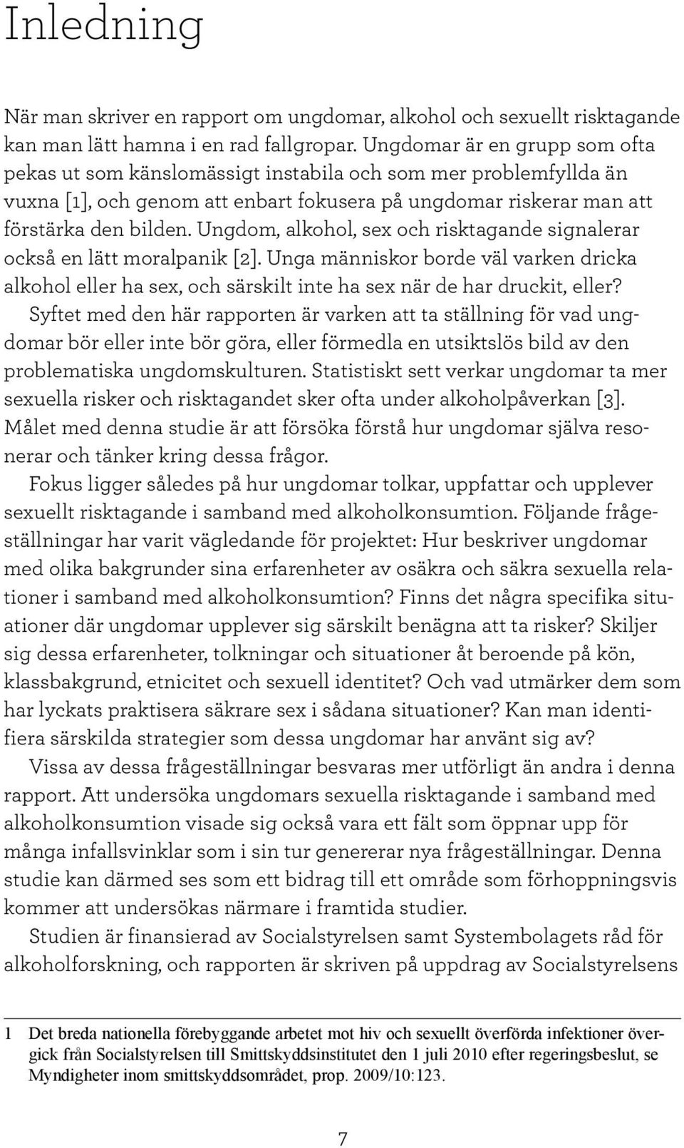 Ungdom, alkohol, sex och risktagande signalerar också en lätt moralpanik [2]. Unga människor borde väl varken dricka alkohol eller ha sex, och särskilt inte ha sex när de har druckit, eller?