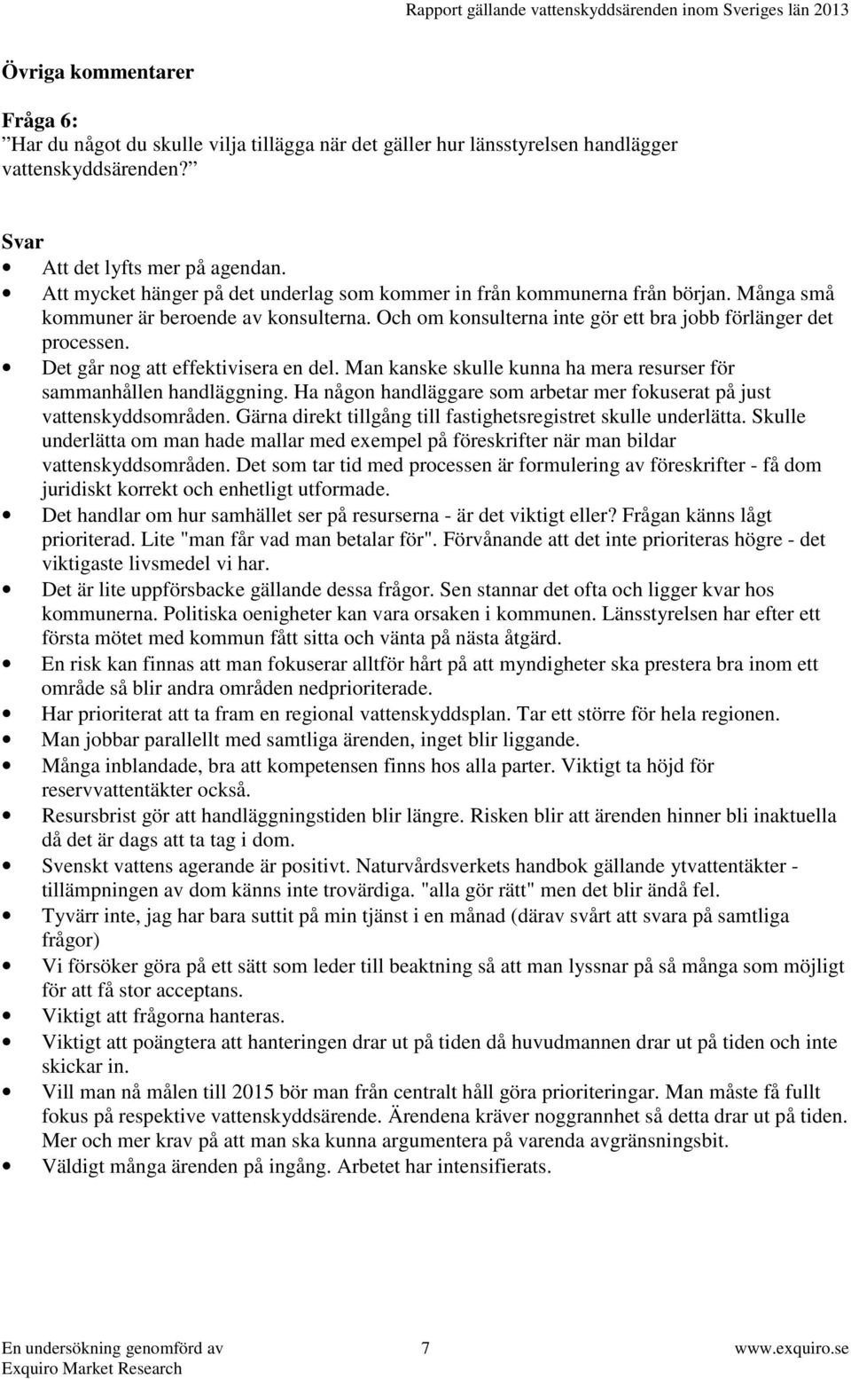 Det går nog att effektivisera en del. Man kanske skulle kunna ha mera resurser för sammanhållen handläggning. Ha någon handläggare som arbetar mer fokuserat på just vattenskyddsområden.