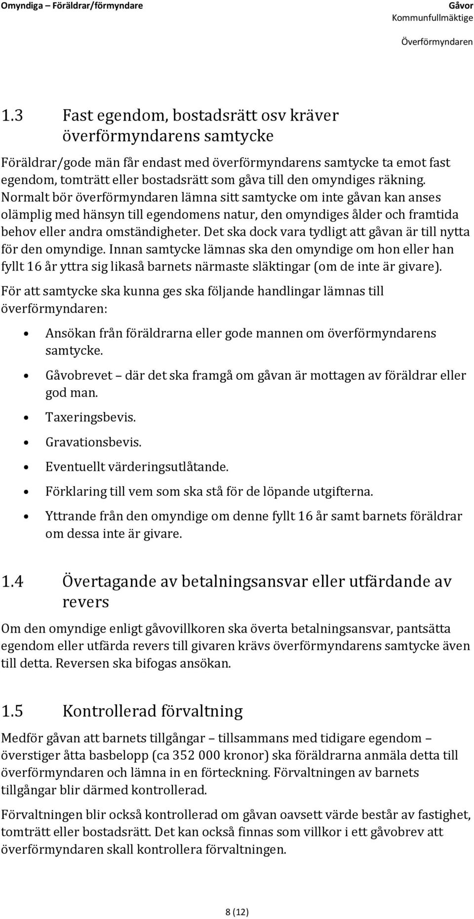 omyndiges räkning. Normalt bör överförmyndaren lämna sitt samtycke om inte gåvan kan anses olämplig med hänsyn till egendomens natur, den omyndiges ålder och framtida behov eller andra omständigheter.