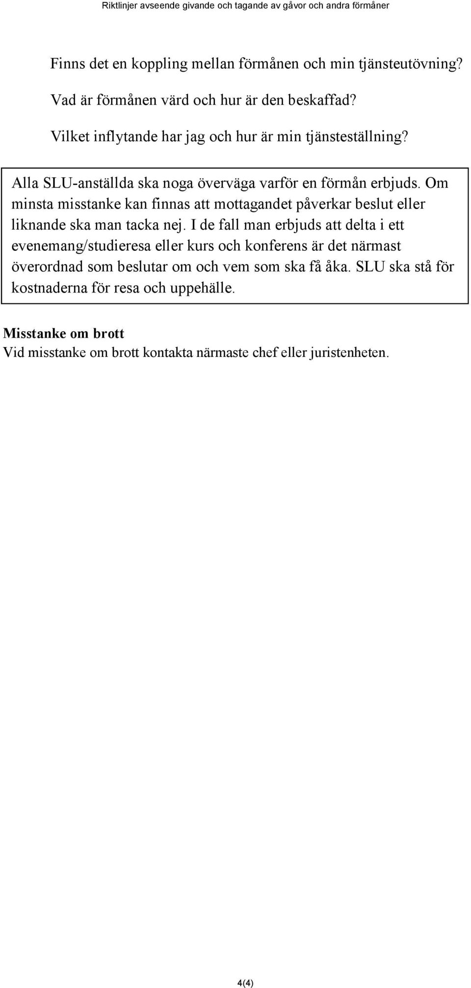 Om minsta misstanke kan finnas att mottagandet påverkar beslut eller liknande ska man tacka nej.