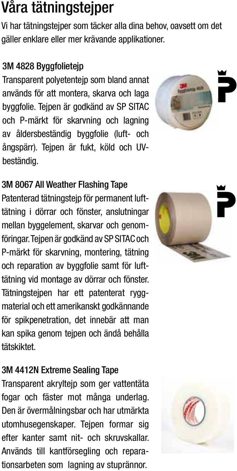 Tejpen är godkänd av SP SITAC och P-märkt för skarvning och lagning av åldersbeständig byggfolie (luft- och ångspärr). Tejpen är fukt, köld och UVbeständig.