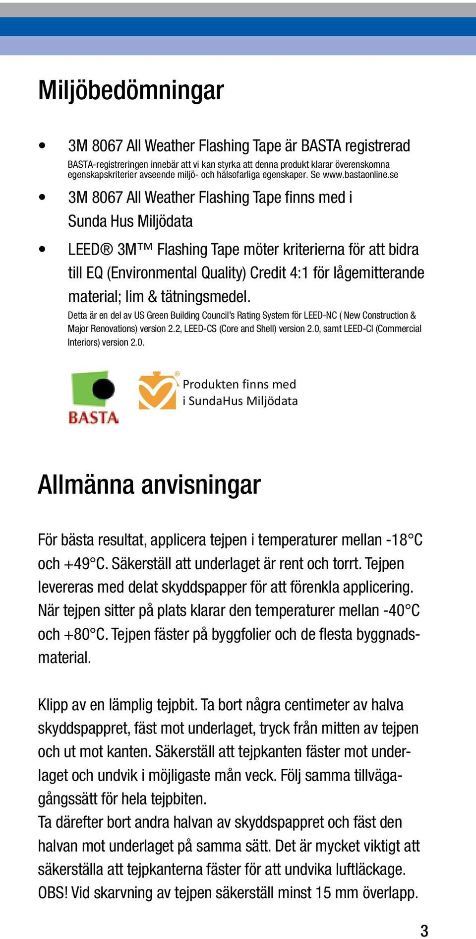 se 3M 8067 All Weather Flashing Tape finns med i Sunda Hus Miljödata LEED 3M Flashing Tape möter kriterierna för att bidra till EQ (Environmental Quality) Credit 4:1 för lågemitterande material; lim