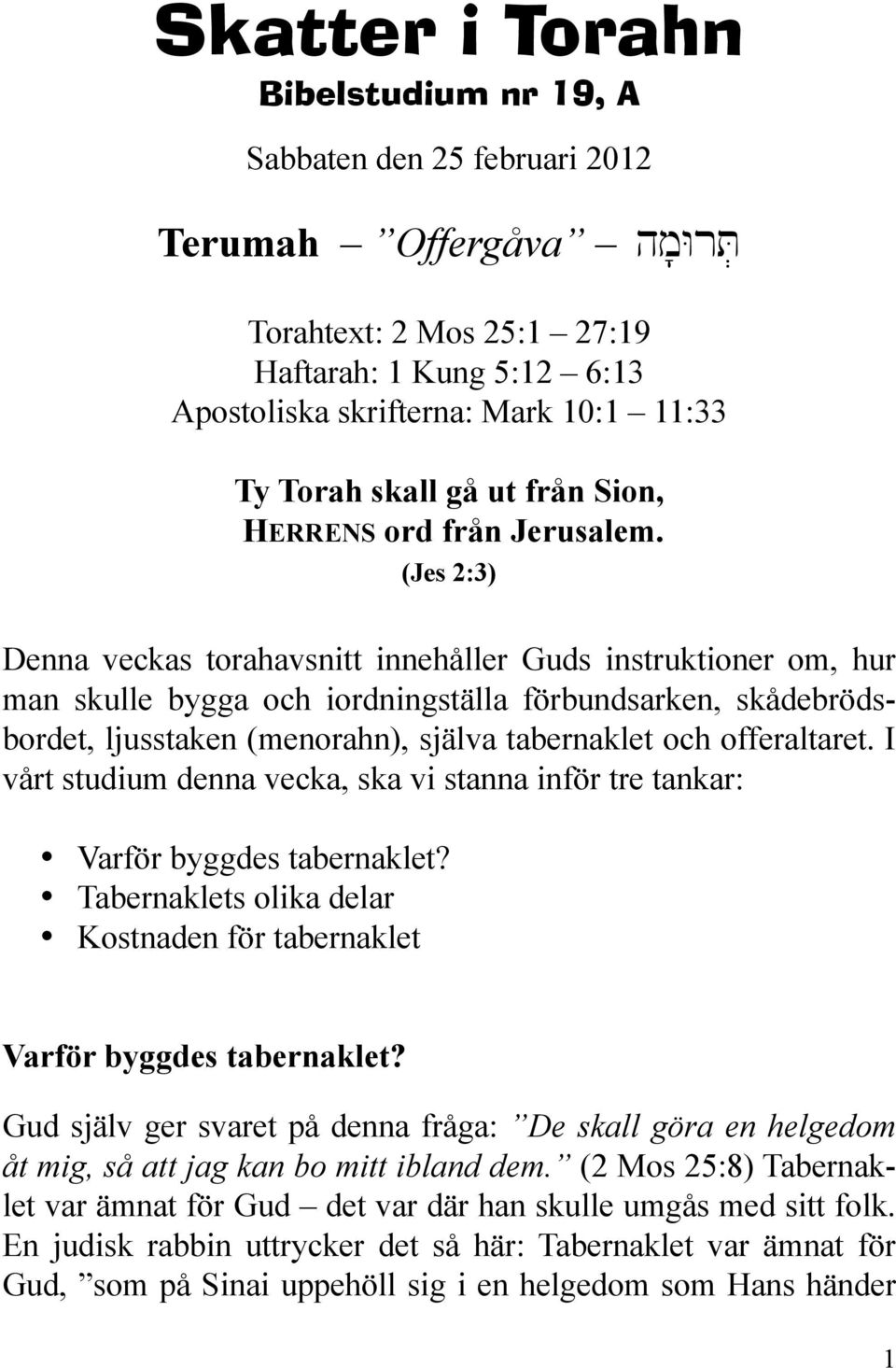 (Jes 2:3) Denna veckas torahavsnitt innehåller Guds instruktioner om, hur man skulle bygga och iordningställa förbundsarken, skådebrödsbordet, ljusstaken (menorahn), själva tabernaklet och