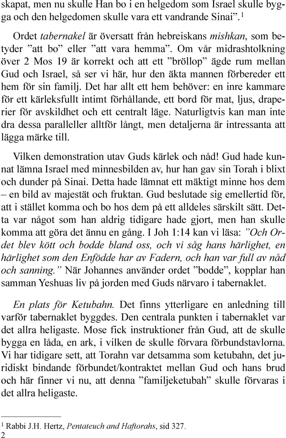 Om vår midrashtolkning över 2 Mos 19 är korrekt och att ett bröllop ägde rum mellan Gud och Israel, så ser vi här, hur den äkta mannen förbereder ett hem för sin familj.