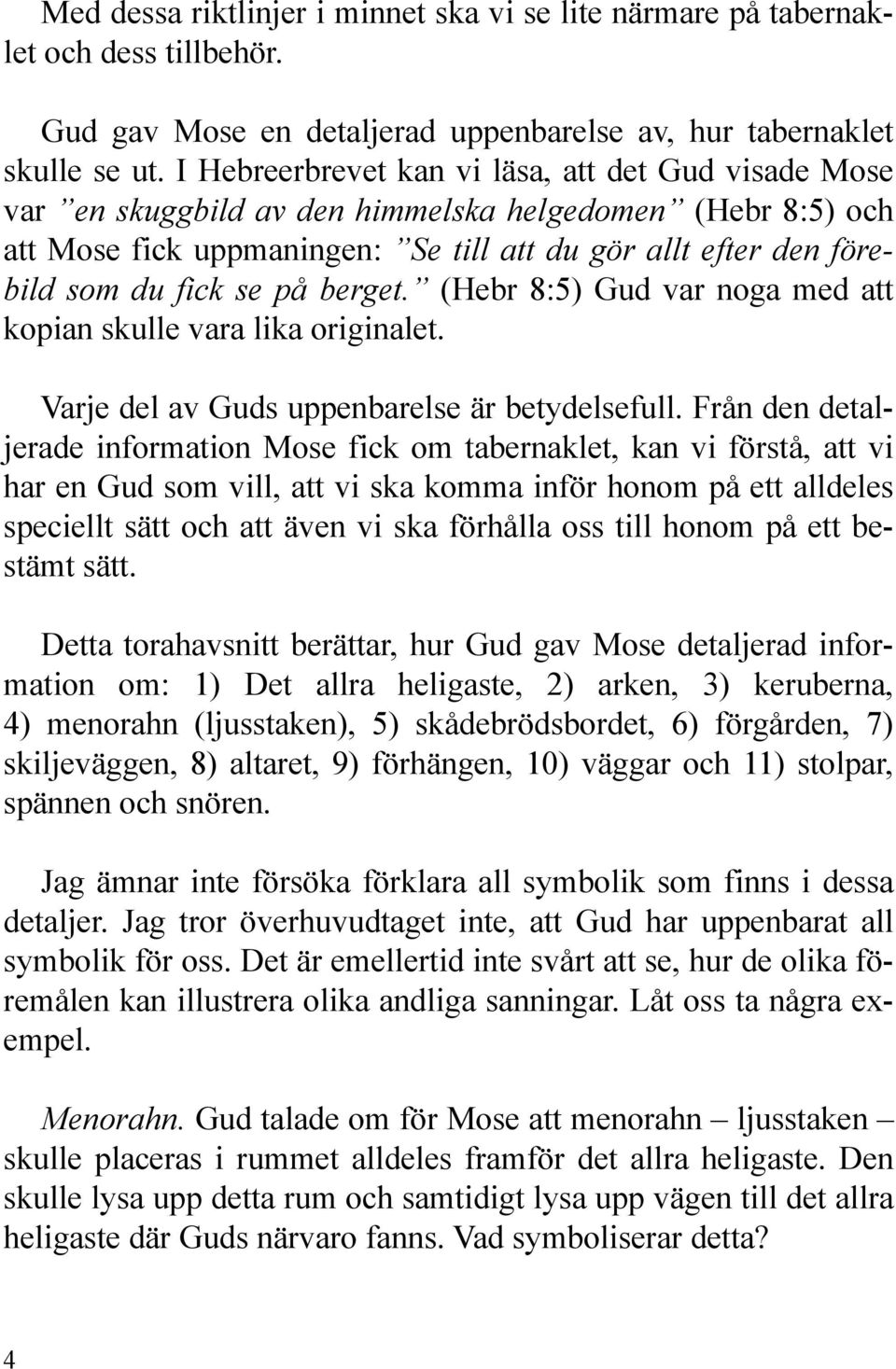 på berget. (Hebr 8:5) Gud var noga med att kopian skulle vara lika originalet. Varje del av Guds uppenbarelse är betydelsefull.