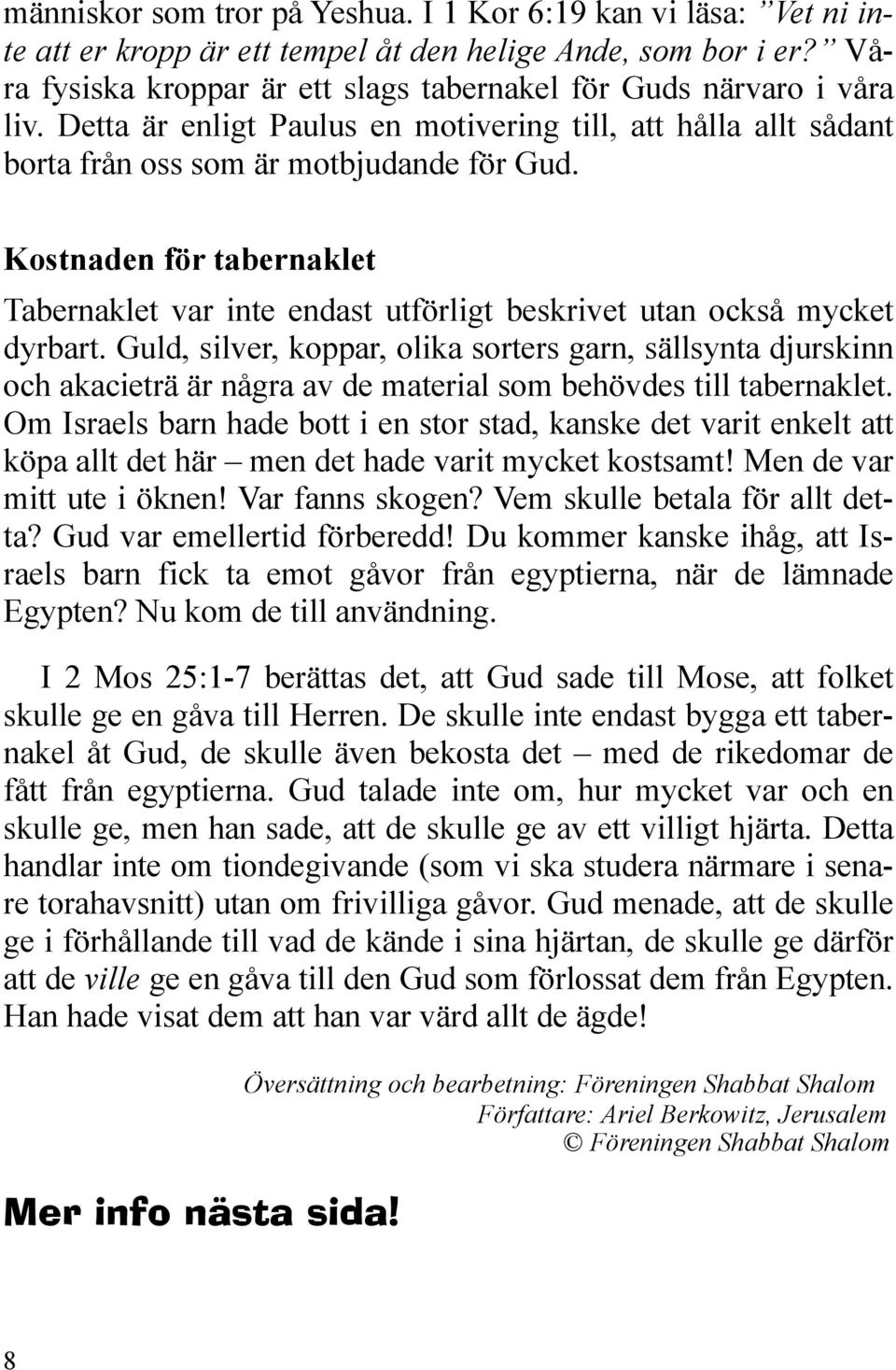 Kostnaden för tabernaklet Tabernaklet var inte endast utförligt beskrivet utan också mycket dyrbart.