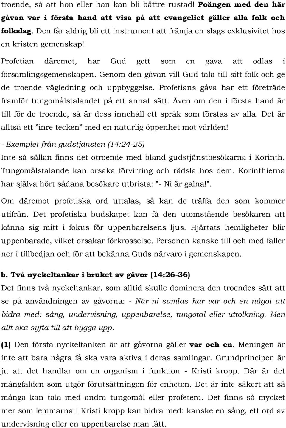 Genom den gåvan vill Gud tala till sitt folk och ge de troende vägledning och uppbyggelse. Profetians gåva har ett företräde framför tungomålstalandet på ett annat sätt.