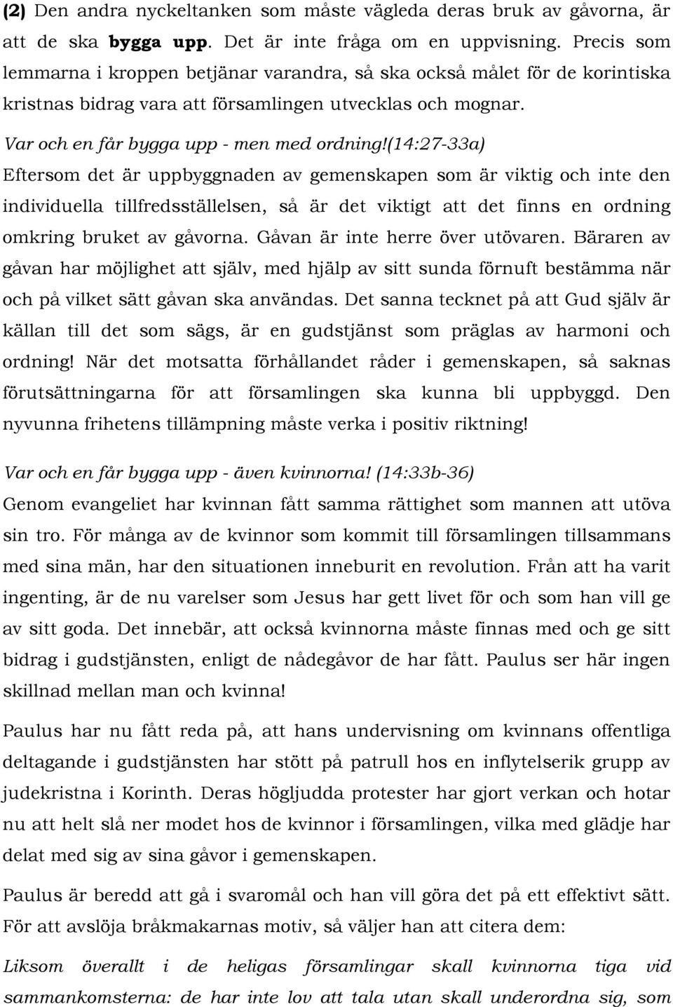 (14:27-33a) Eftersom det är uppbyggnaden av gemenskapen som är viktig och inte den individuella tillfredsställelsen, så är det viktigt att det finns en ordning omkring bruket av gåvorna.