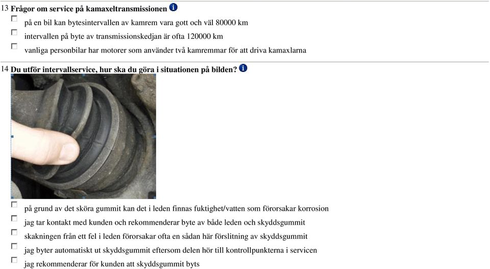 på grund av det sköra gummit kan det i leden finnas fuktighet/vatten som förorsakar korrosion jag tar kontakt med kunden och rekommenderar byte av både leden och skyddsgummit