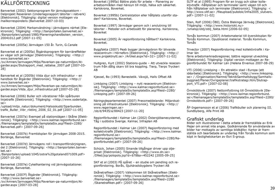 se> /Banportalen/upload/980/Planeringshandboken_version_ 200402.pdf [2007--05] Banverket (2005a) Järnvägen 50 år. Turin, G.