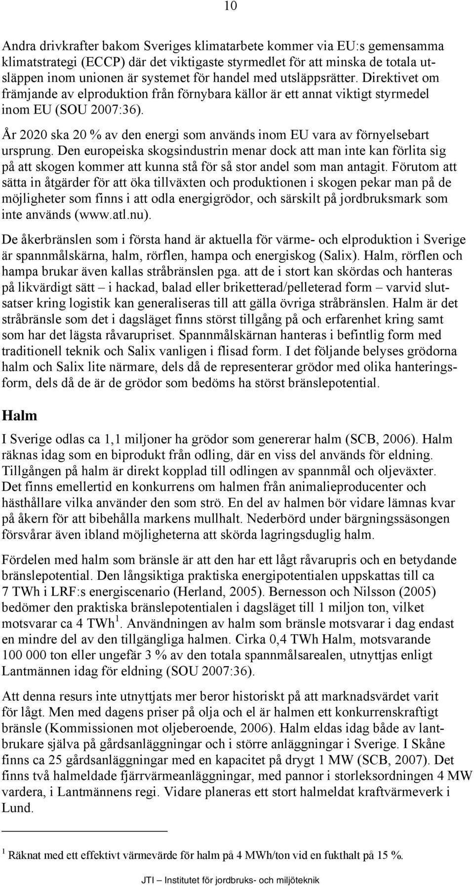 År 2020 ska 20 % av den energi som används inom EU vara av förnyelsebart ursprung.