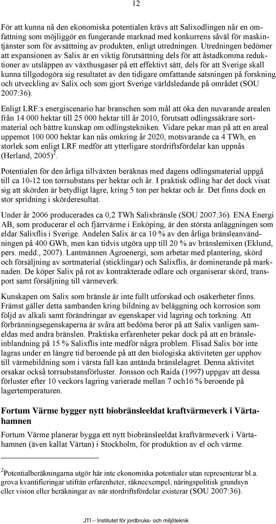 Utredningen bedömer att expansionen av Salix är en viktig förutsättning dels för att åstadkomma reduktioner av utsläppen av växthusgaser på ett effektivt sätt, dels för att Sverige skall kunna