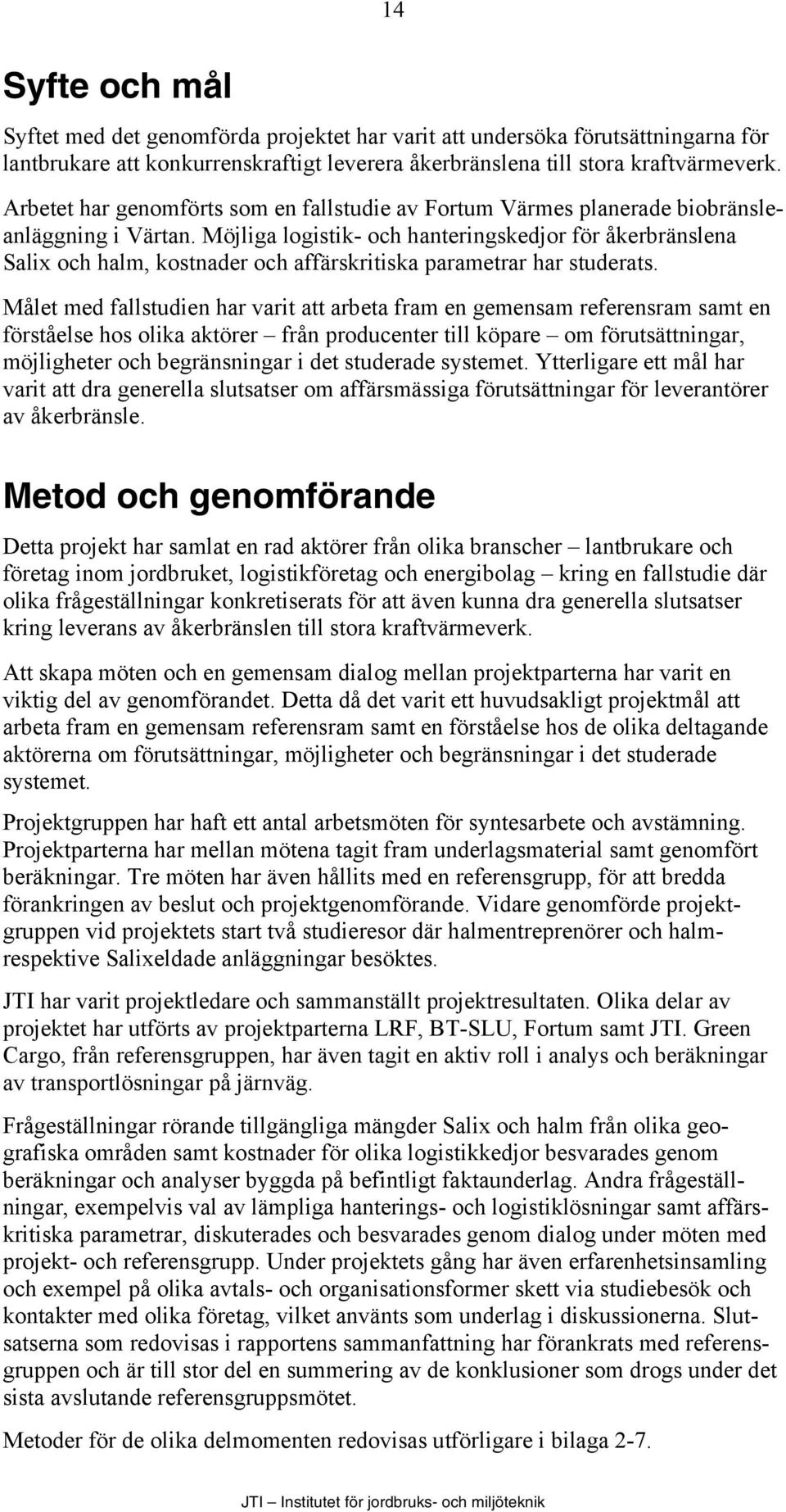 Möjliga logistik- och hanteringskedjor för åkerbränslena Salix och halm, kostnader och affärskritiska parametrar har studerats.