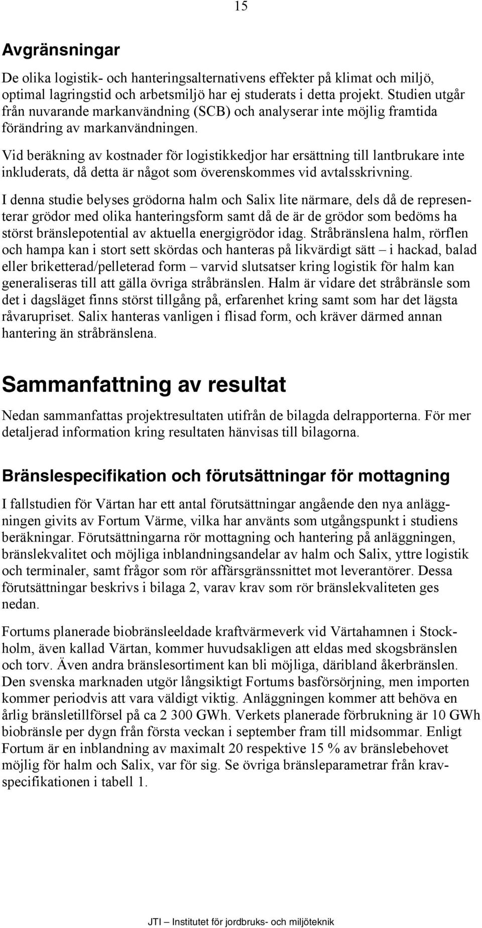 Vid beräkning av kostnader för logistikkedjor har ersättning till lantbrukare inte inkluderats, då detta är något som överenskommes vid avtalsskrivning.