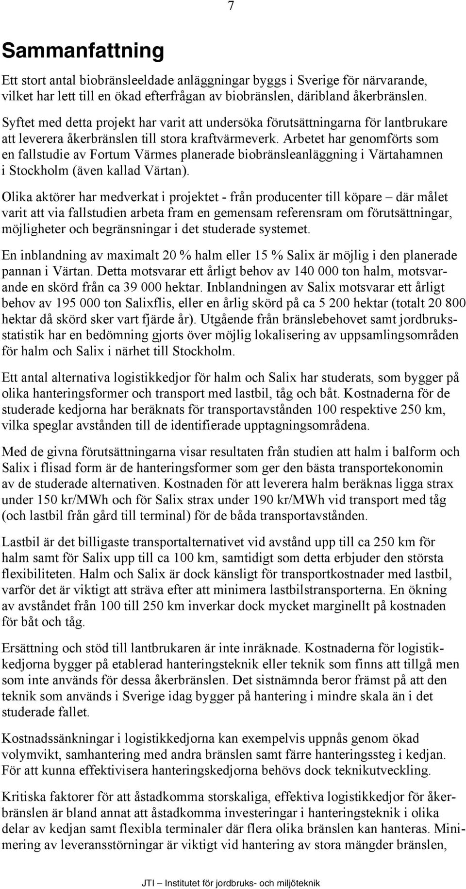 Arbetet har genomförts som en fallstudie av Fortum Värmes planerade biobränsleanläggning i Värtahamnen i Stockholm (även kallad Värtan).