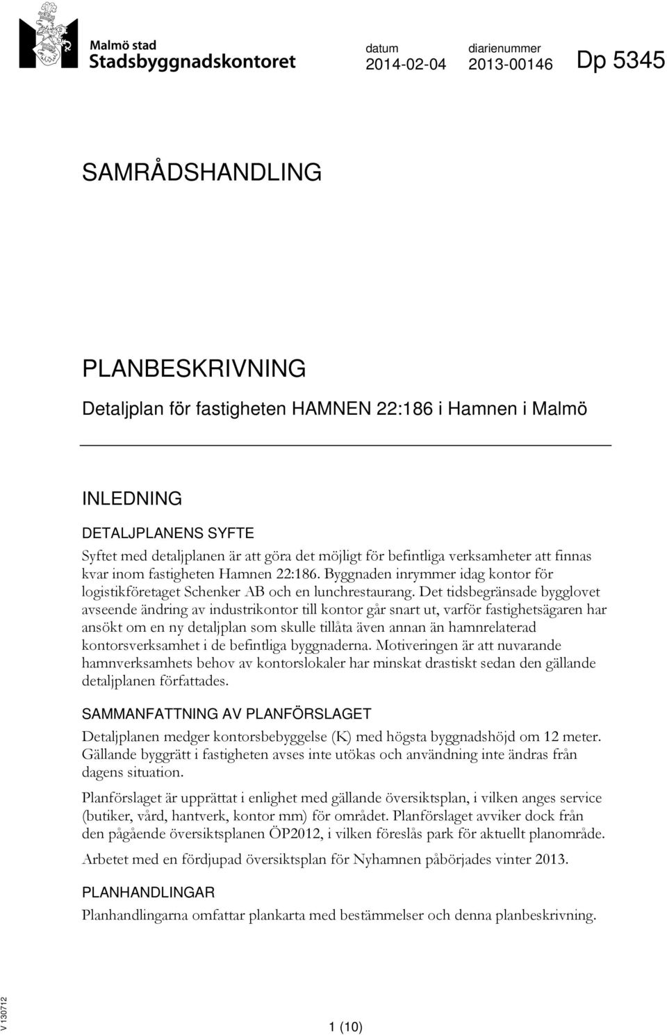 Det tidsbegränsade bygglovet avseende ändring av industrikontor till kontor går snart ut, varför fastighetsägaren har ansökt om en ny detaljplan som skulle tillåta även annan än hamnrelaterad