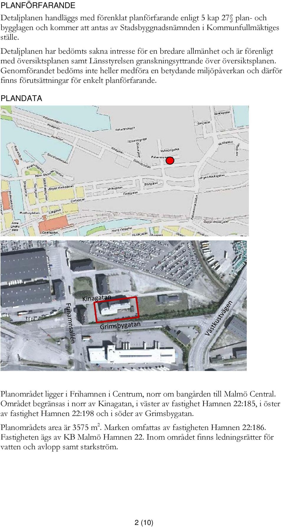 Genomförandet bedöms inte heller medföra en betydande miljöpåverkan och därför finns förutsättningar för enkelt planförfarande.