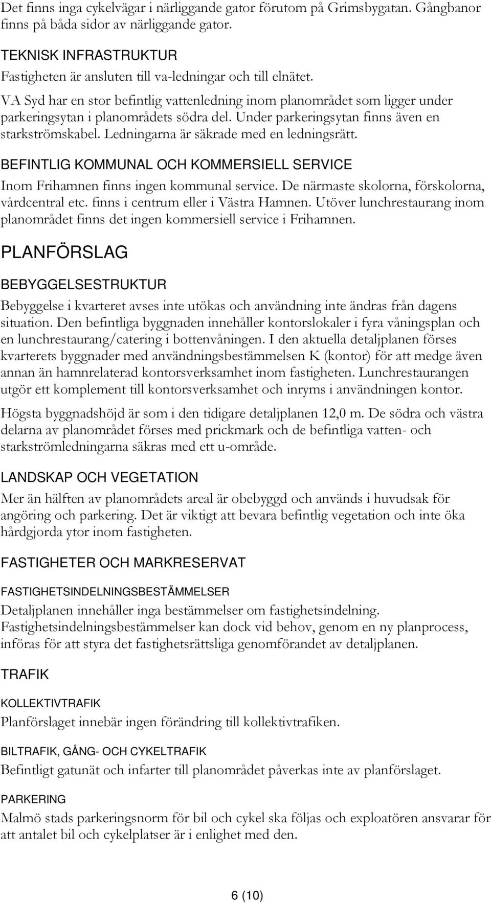 Under parkeringsytan finns även en starkströmskabel. Ledningarna är säkrade med en ledningsrätt. BEFINTLIG KOMMUNAL OCH KOMMERSIELL SERVICE Inom Frihamnen finns ingen kommunal service.