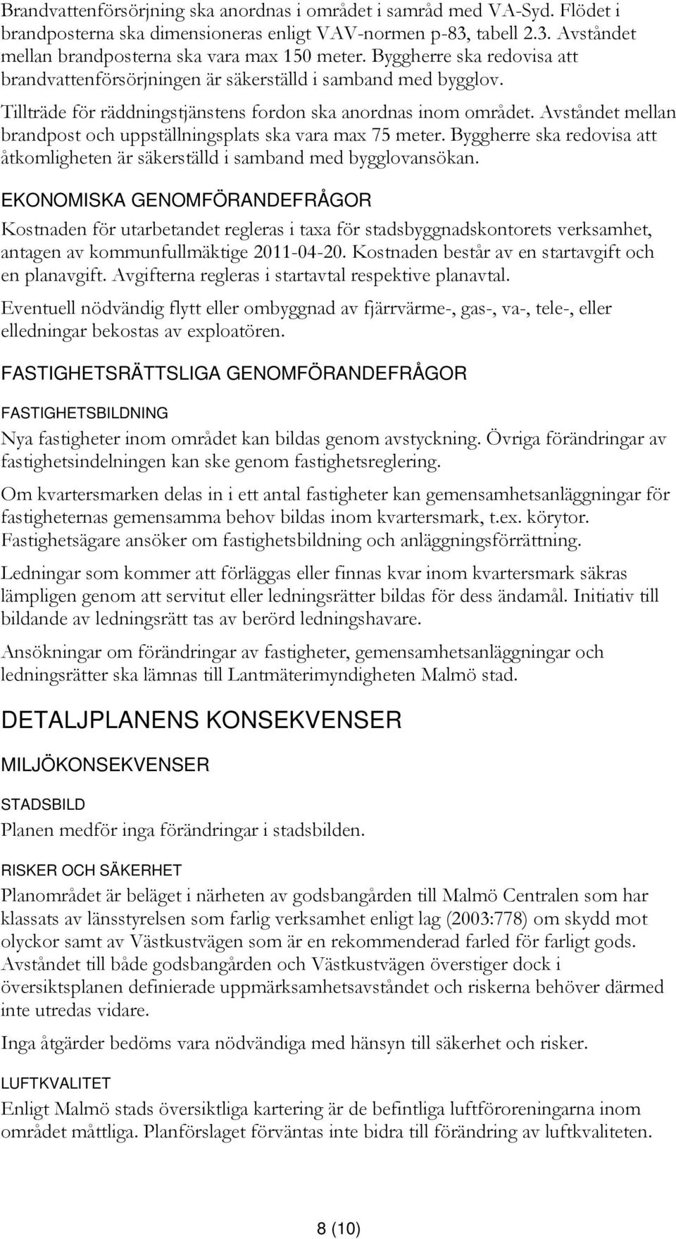 Avståndet mellan brandpost och uppställningsplats ska vara max 75 meter. Byggherre ska redovisa att åtkomligheten är säkerställd i samband med bygglovansökan.