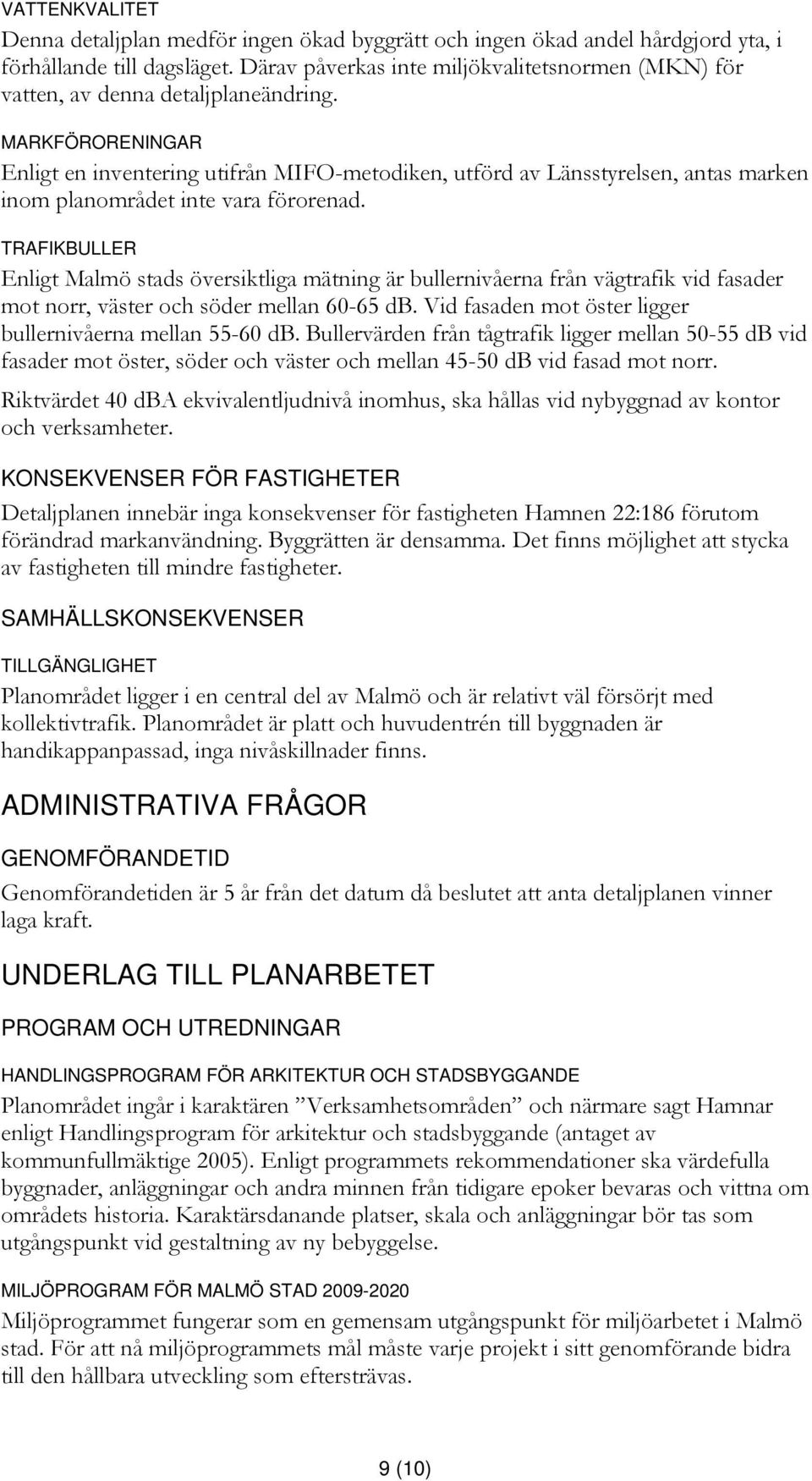 MARKFÖRORENINGAR Enligt en inventering utifrån MIFO-metodiken, utförd av Länsstyrelsen, antas marken inom planområdet inte vara förorenad.