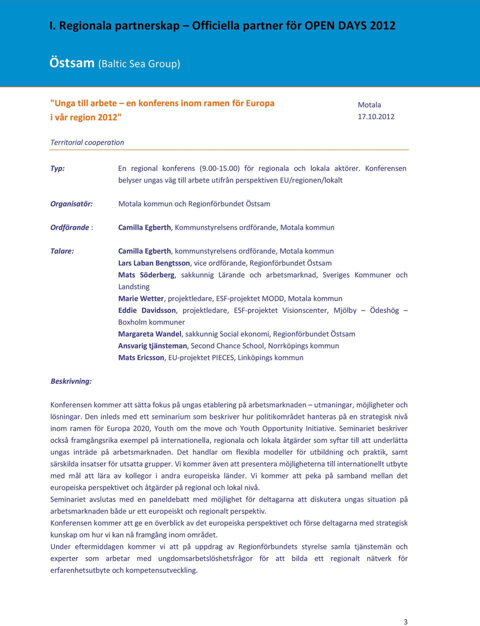 Konferensen belyser ungas väg till arbete utifrån perspektiven EU/regionen/lokalt Motala kommun och Regionförbundet Östsam Ordförande : Camilla Egberth, Kommunstyrelsens ordförande, Motala kommun