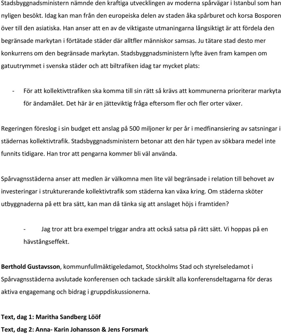 Han anser att en av de viktigaste utmaningarna långsiktigt är att fördela den begränsade markytan i förtätade städer där alltfler människor samsas.