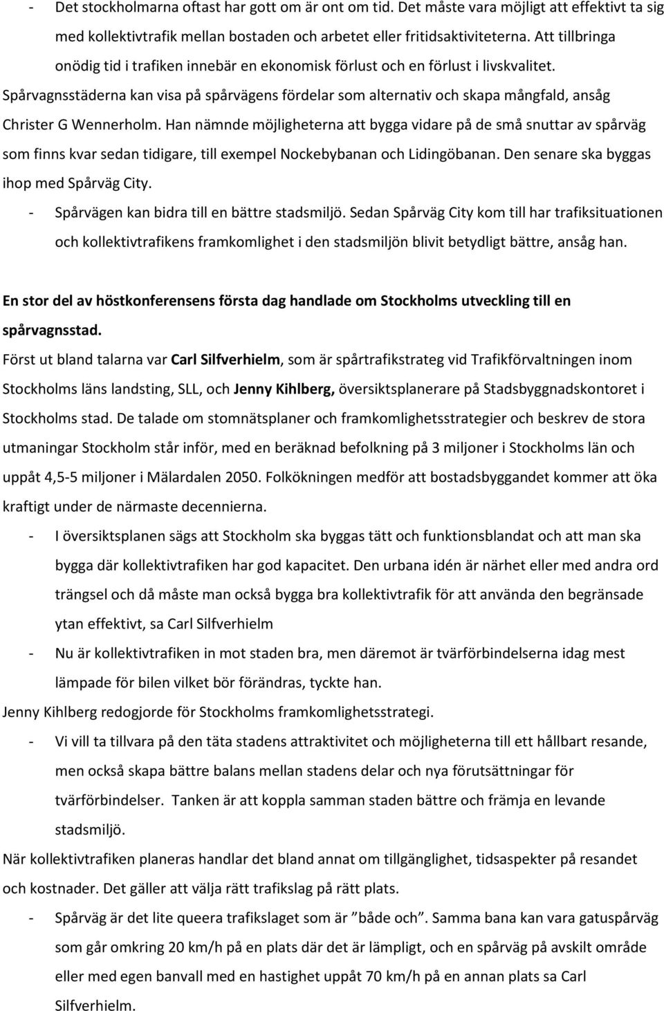 Spårvagnsstäderna kan visa på spårvägens fördelar som alternativ och skapa mångfald, ansåg Christer G Wennerholm.