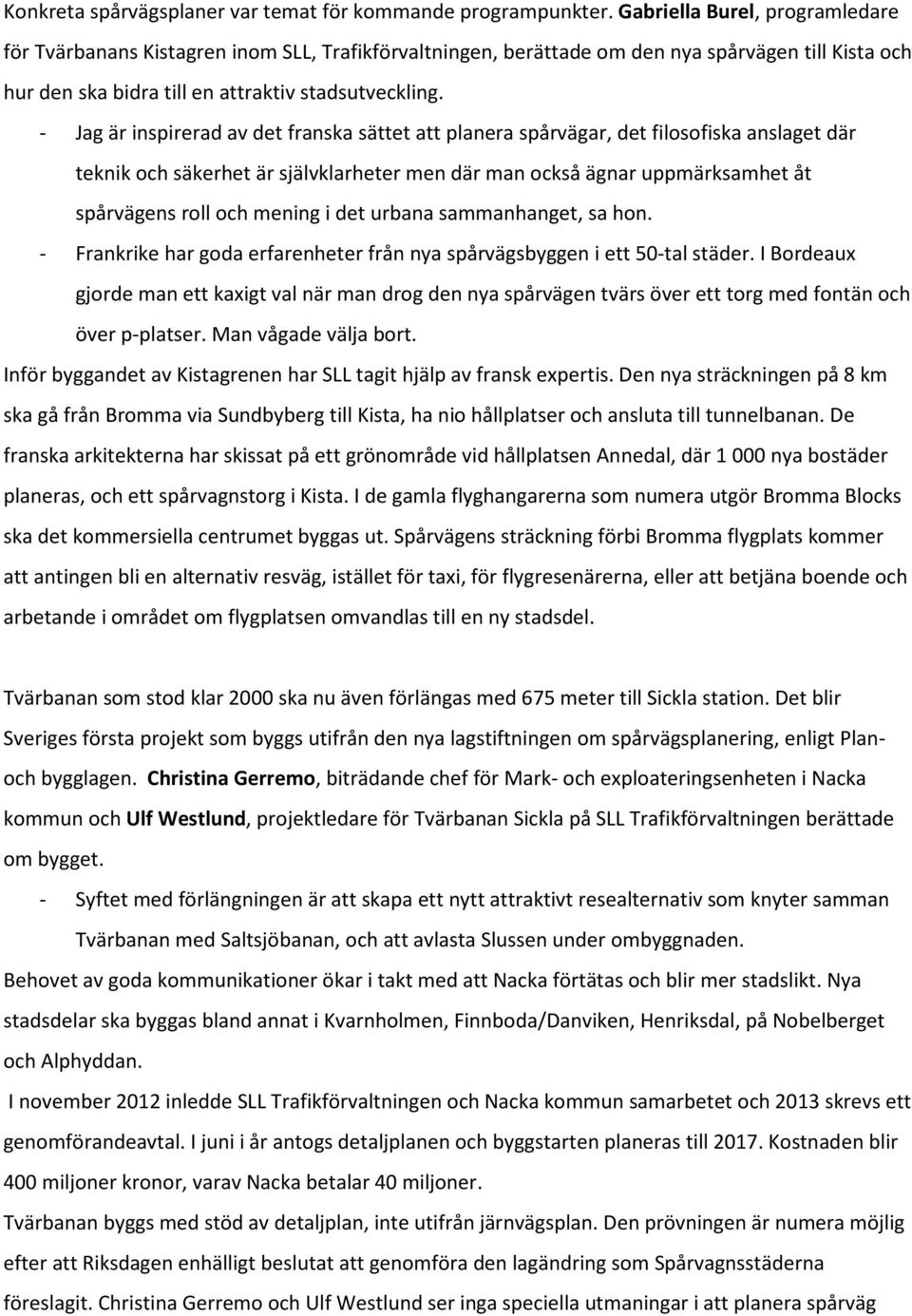 - Jag är inspirerad av det franska sättet att planera spårvägar, det filosofiska anslaget där teknik och säkerhet är självklarheter men där man också ägnar uppmärksamhet åt spårvägens roll och mening
