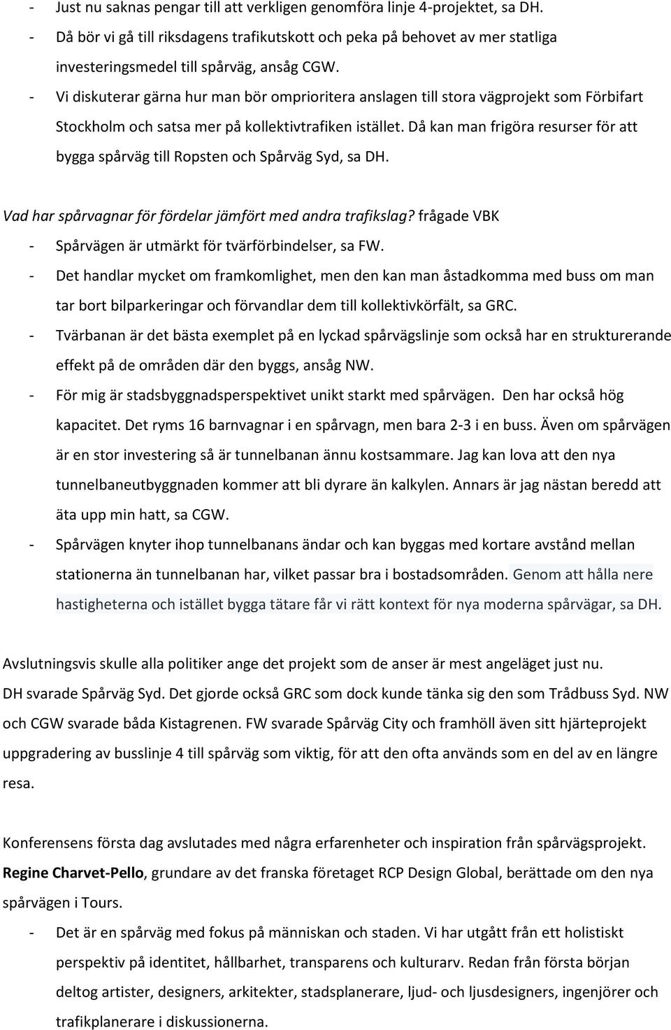 - Vi diskuterar gärna hur man bör omprioritera anslagen till stora vägprojekt som Förbifart Stockholm och satsa mer på kollektivtrafiken istället.