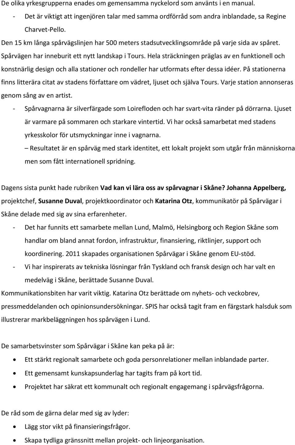 Hela sträckningen präglas av en funktionell och konstnärlig design och alla stationer och rondeller har utformats efter dessa idéer.