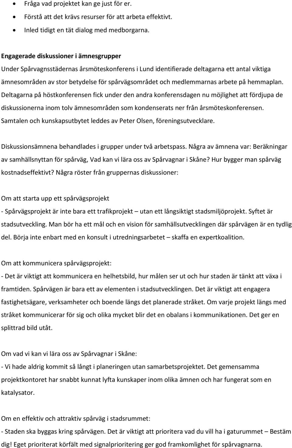 arbete på hemmaplan. Deltagarna på höstkonferensen fick under den andra konferensdagen nu möjlighet att fördjupa de diskussionerna inom tolv ämnesområden som kondenserats ner från årsmöteskonferensen.