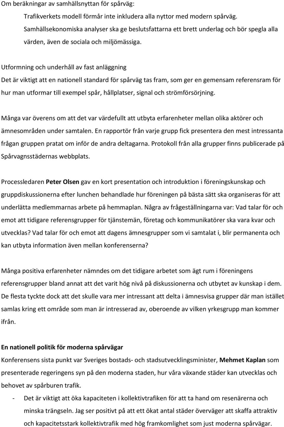 Utformning och underhåll av fast anläggning Det är viktigt att en nationell standard för spårväg tas fram, som ger en gemensam referensram för hur man utformar till exempel spår, hållplatser, signal