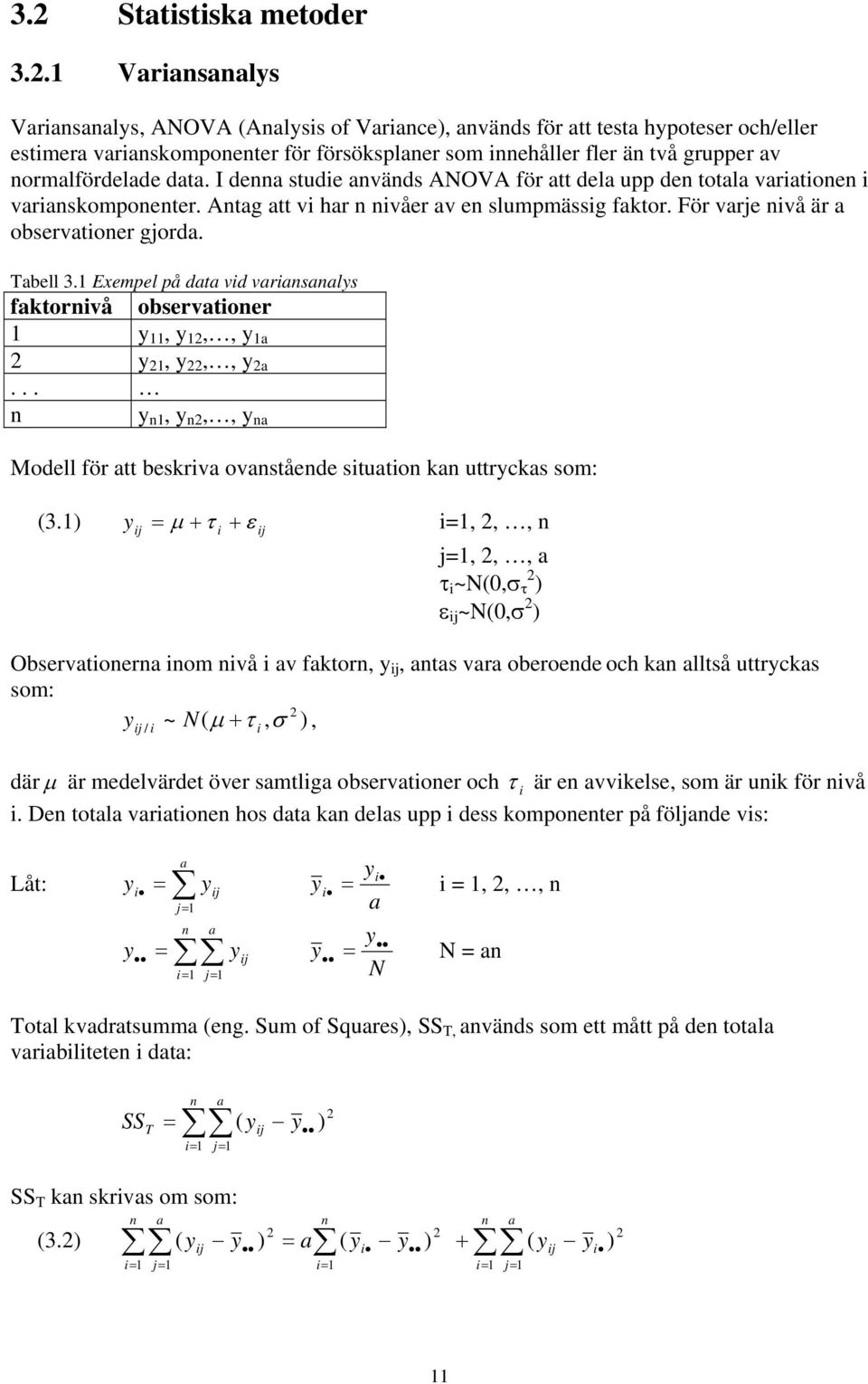 normalfördelade data. I denna studie används ANOVA för att dela upp den totala variationen i varianskomponenter. Antag att vi har n nivåer av en slumpmässig faktor.